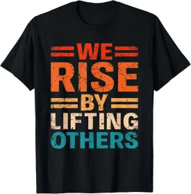 We Rise By Lifting Others - Motivational Inspirational Quote T-Shirt